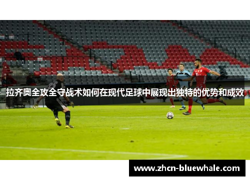 拉齐奥全攻全守战术如何在现代足球中展现出独特的优势和成效