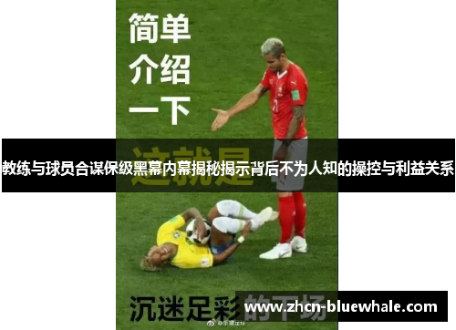 教练与球员合谋保级黑幕内幕揭秘揭示背后不为人知的操控与利益关系