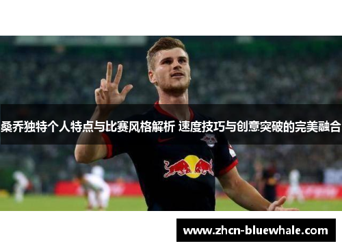 桑乔独特个人特点与比赛风格解析 速度技巧与创意突破的完美融合