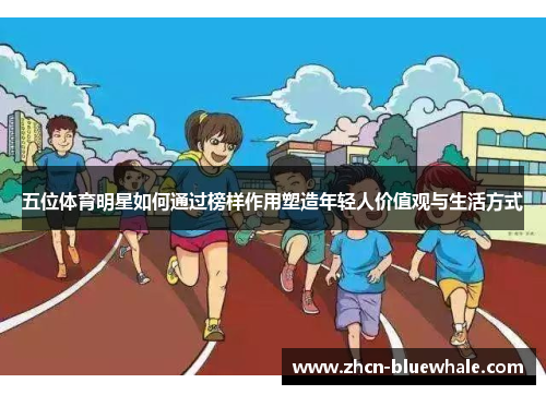 五位体育明星如何通过榜样作用塑造年轻人价值观与生活方式