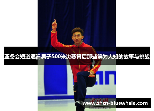 亚冬会短道速滑男子500米决赛背后那些鲜为人知的故事与挑战