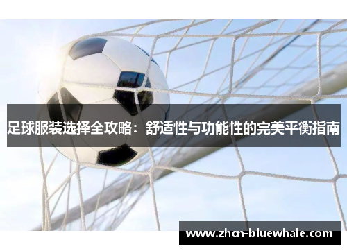 足球服装选择全攻略：舒适性与功能性的完美平衡指南