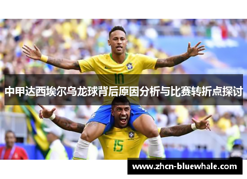 中甲达西埃尔乌龙球背后原因分析与比赛转折点探讨