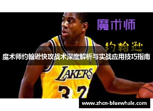 魔术师约翰逊快攻战术深度解析与实战应用技巧指南